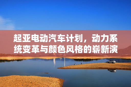 起亚电动汽车计划，动力系统变革与颜色风格的崭新演绎
