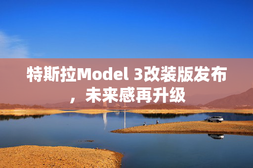 特斯拉Model 3改装版发布，未来感再升级