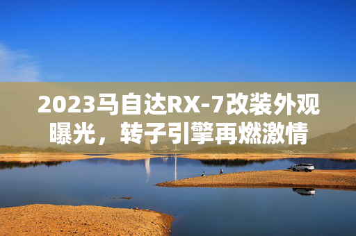 2023马自达RX-7改装外观曝光，转子引擎再燃激情