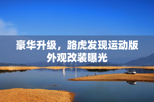 豪华升级，路虎发现运动版外观改装曝光
