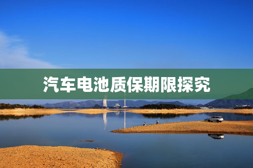 汽车电池质保期限探究